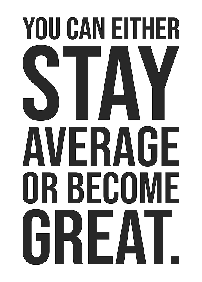 Stay Average or Become Great