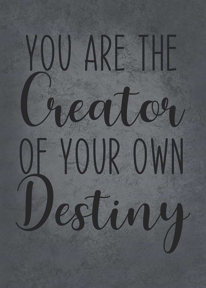 You Are The Creator Of Your Destiny