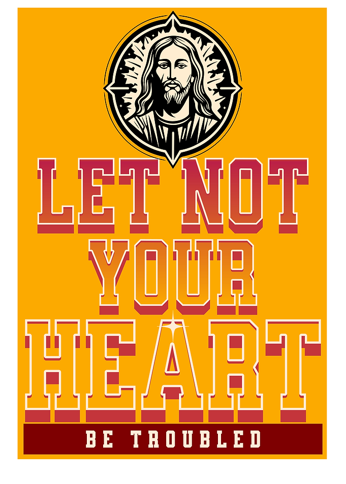 Let Not Your Heart Be Troubled