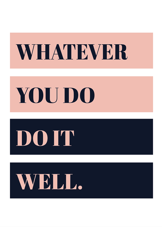 Whatever You Do Do It Well