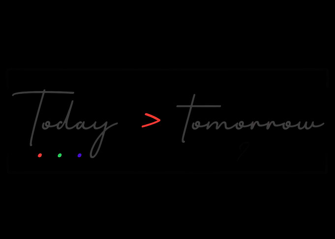 Today > Tomorrow