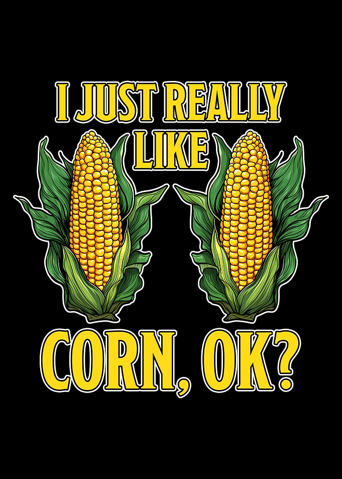 I Just Really Like Corn, Ok?