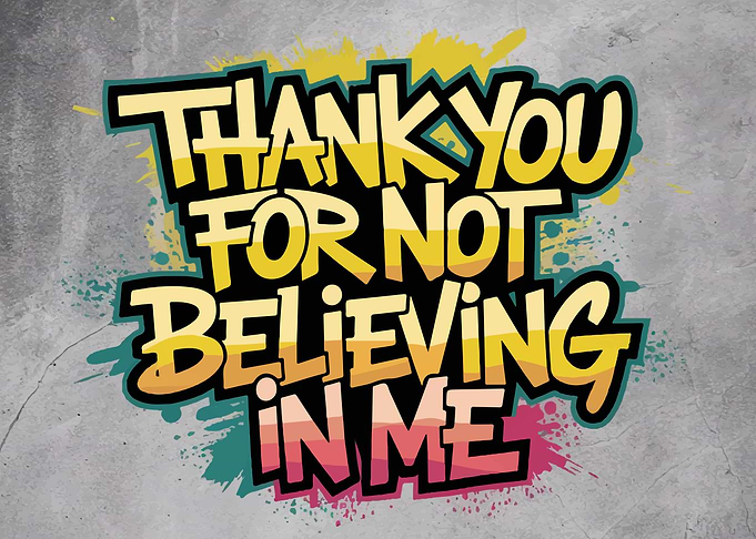 Thank You For Not Believing In Me