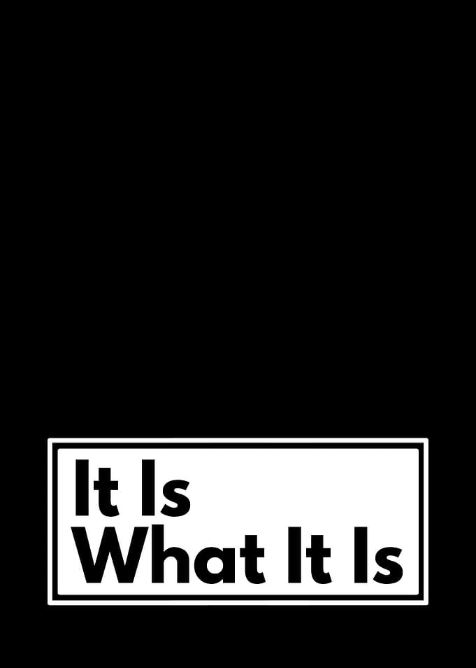 It Is What It Is Quote