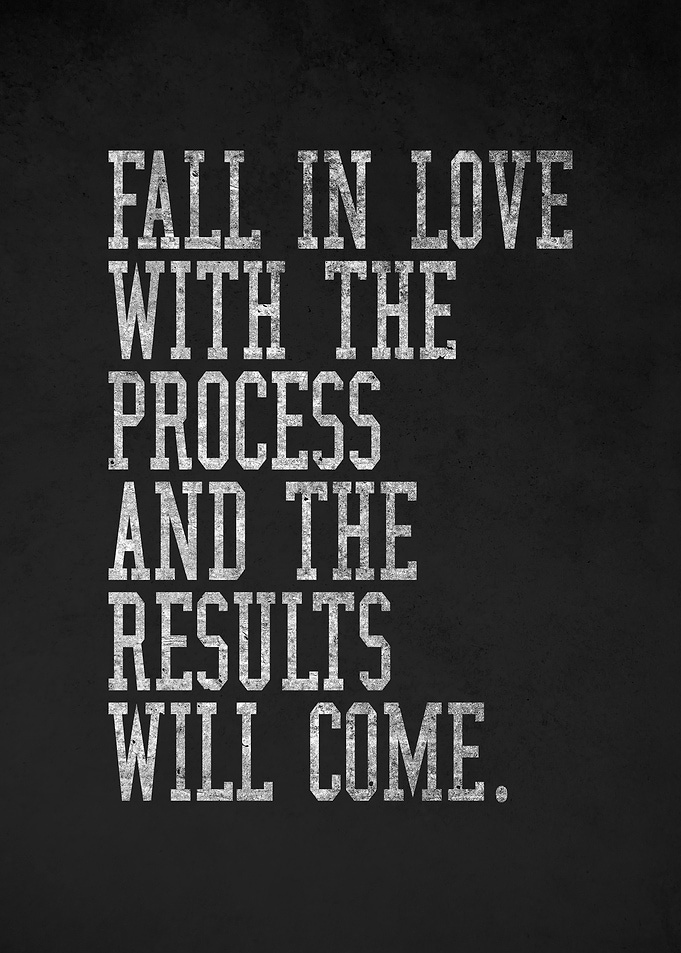 Fall in Love with the Process