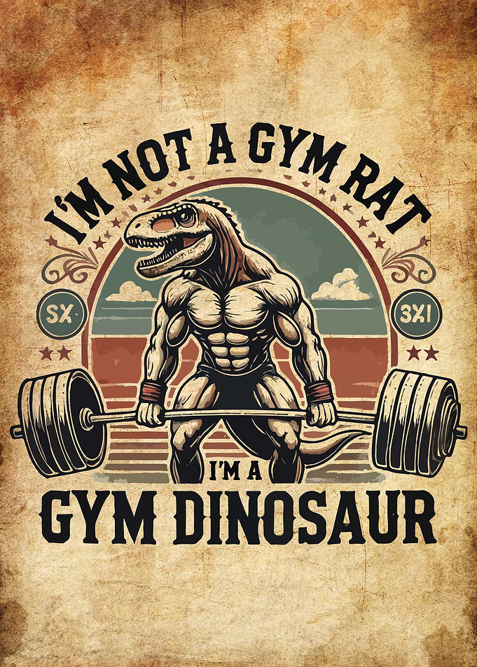 I'm Not a Gym Rat, I'm a Gym Dinosaur - Workout Humor