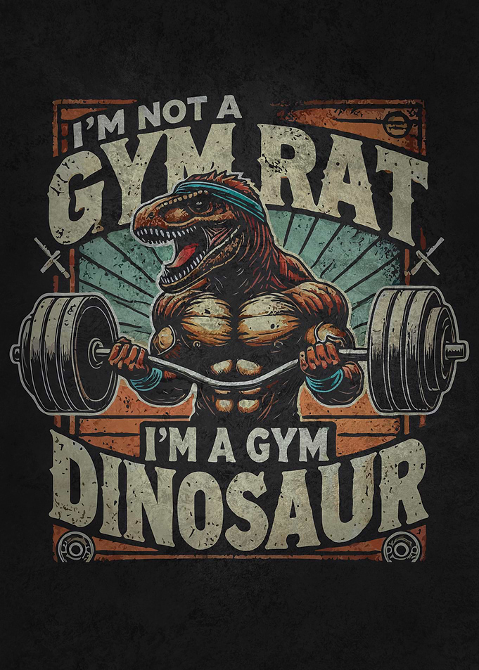 I'm Not a Gym Rat, I'm a Gym Dinosaur - Workout Humor