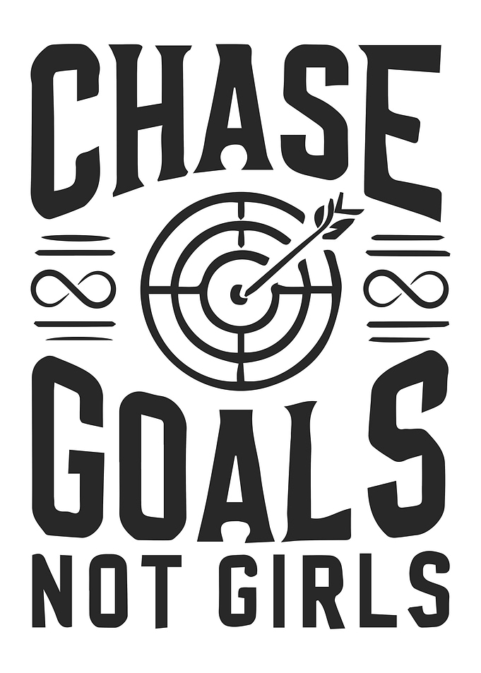 Chase Goals Not Girls