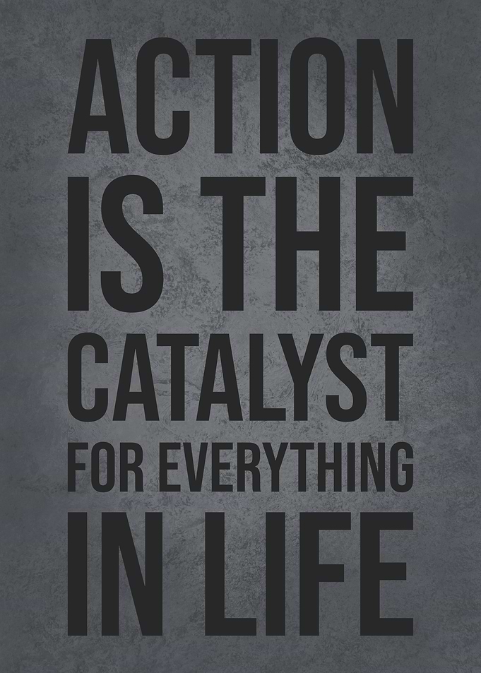 Action Is Catalyst For Life