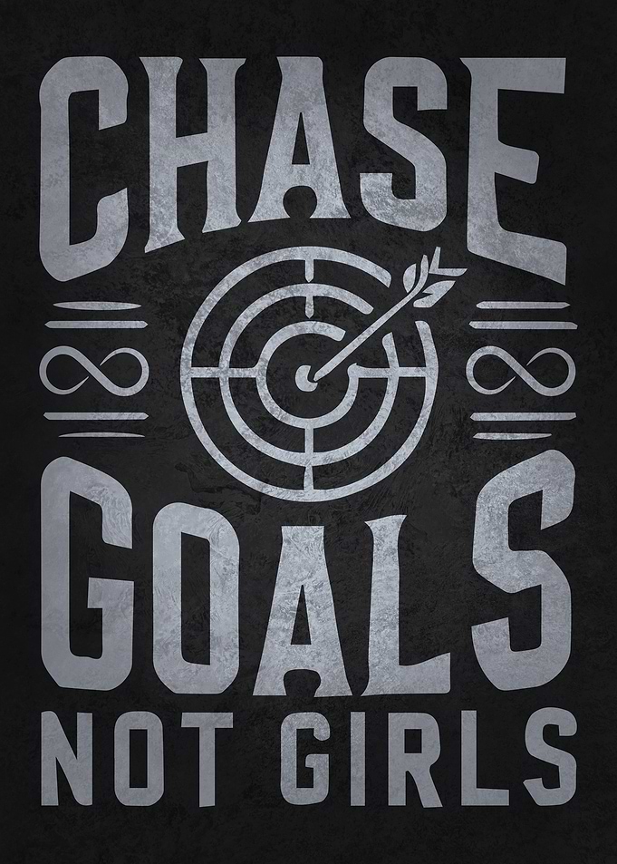 Chase Goals Not Girls