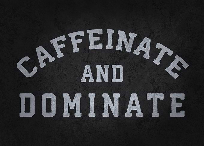 Caffeinate and Dominate