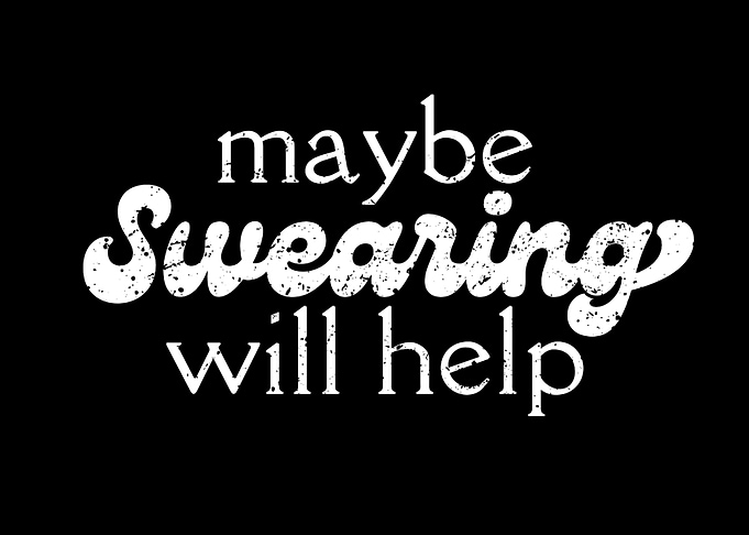 Maybe Swearing Will Help