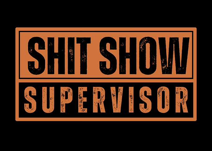 Shit Show Supervisor