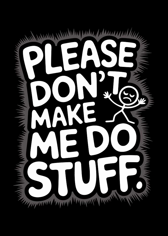 Please Don't Make Me Do Stuff