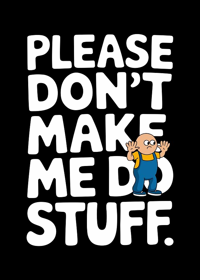 Please Don't Make Me Do Stuff
