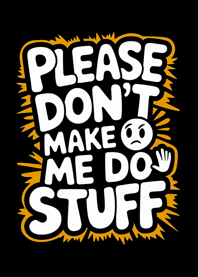 Please Don't Make Me Do Stuff