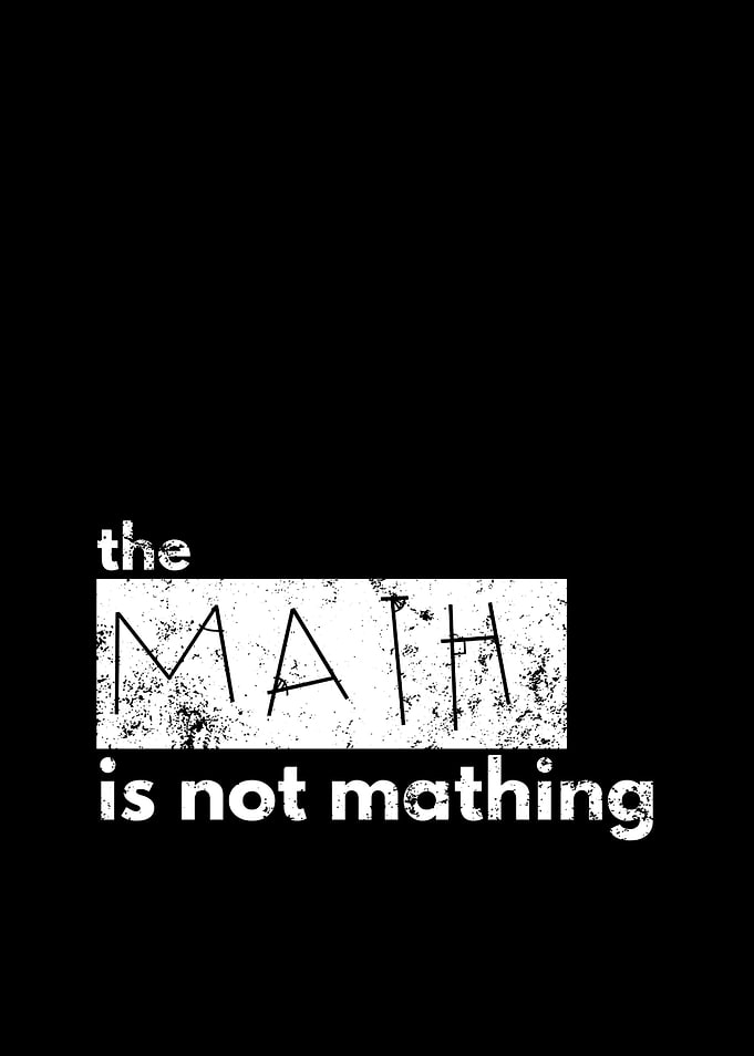The Math is Not Mathing