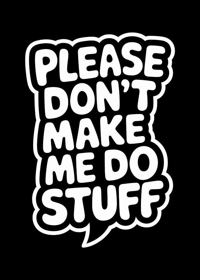 Please Don't Make Me Do Stuff