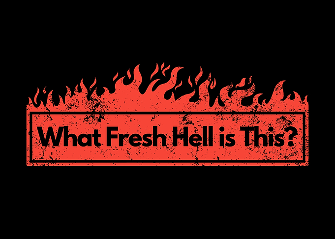 What Fresh Hell is This?