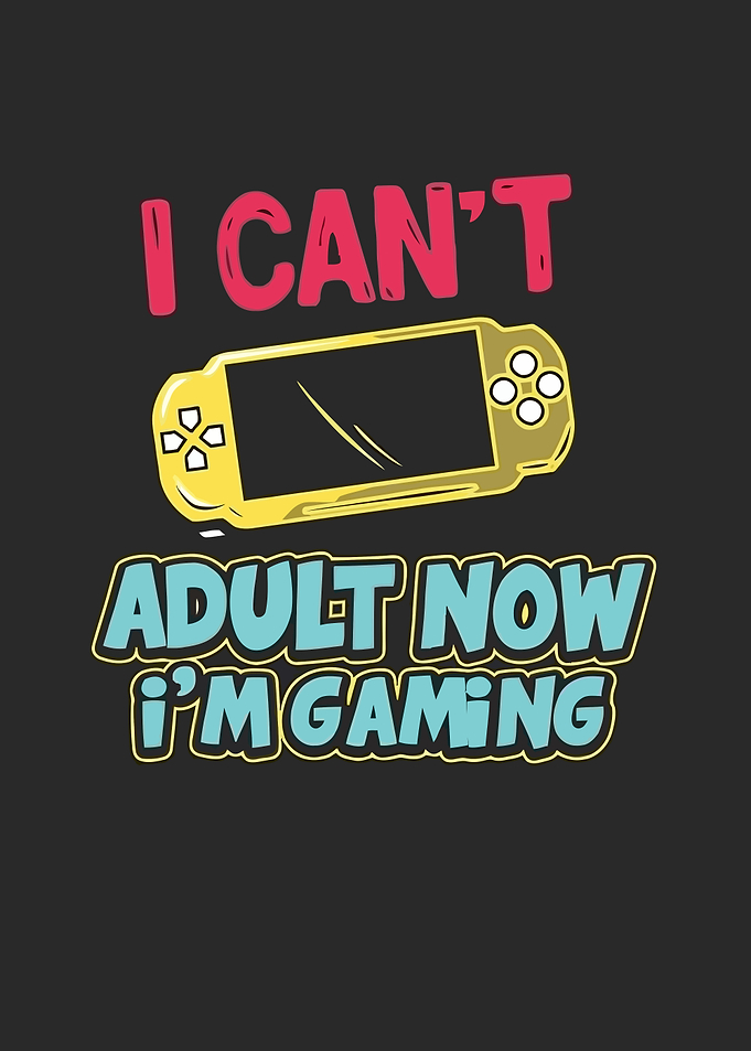 I Can't Adult Now I'm Gaming