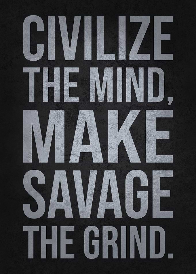 Civilize the Mind, Make Savage the Grind