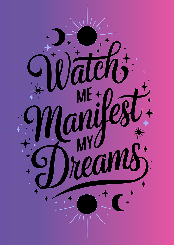 Watch Me Manifest My Dreams