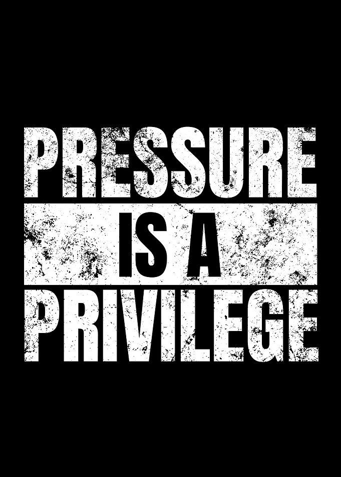 Pressure is a Privilege