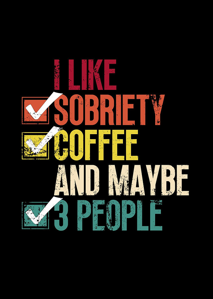 I Like Sobriety, Coffee, and Maybe 3 People