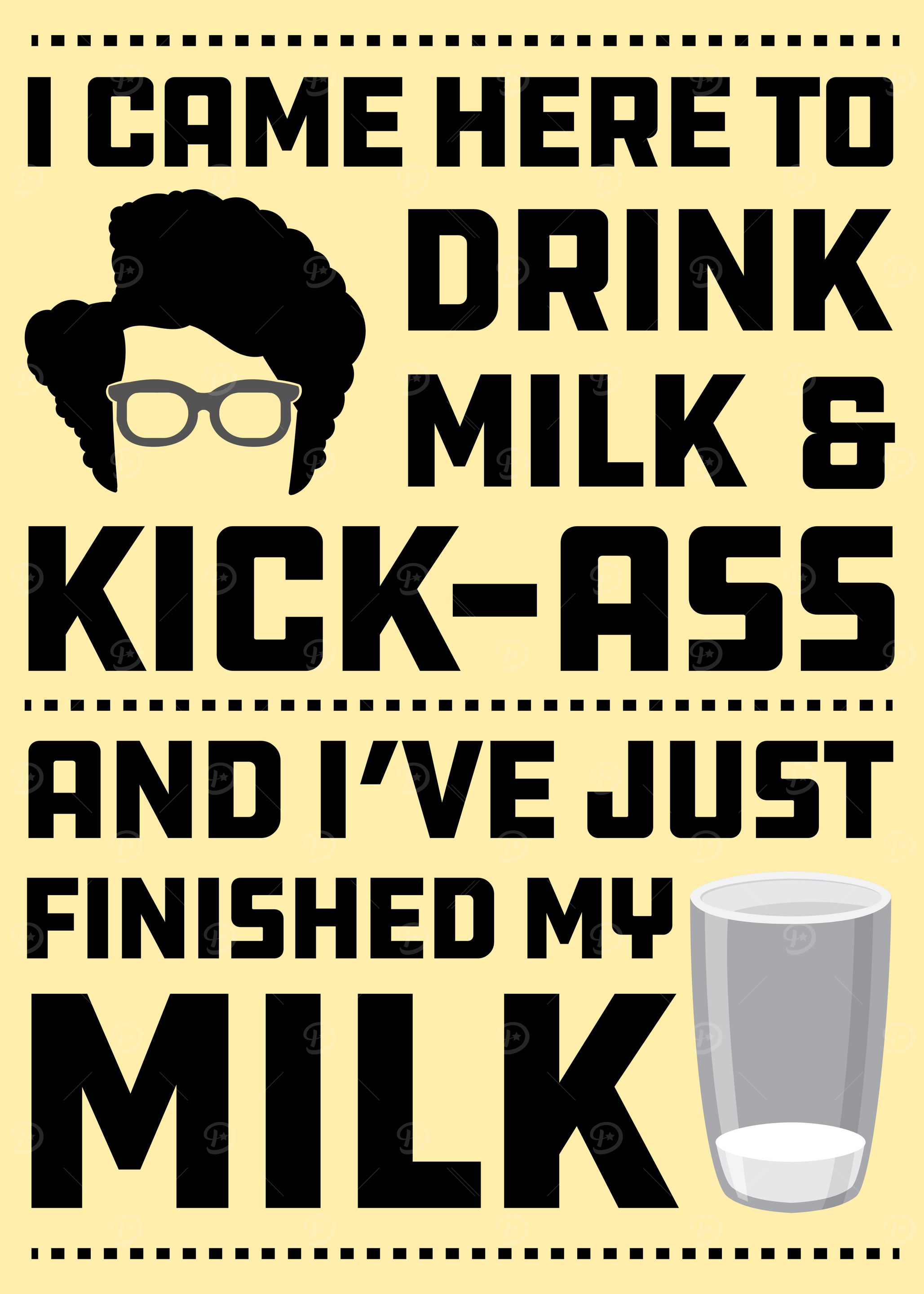 I Came Here to Drink Milk & Kick-Ass Quote