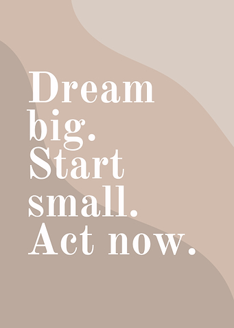 Dream Big, Start Small, Act Now