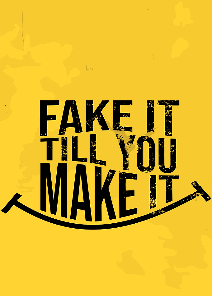 Fake It Till You Make It