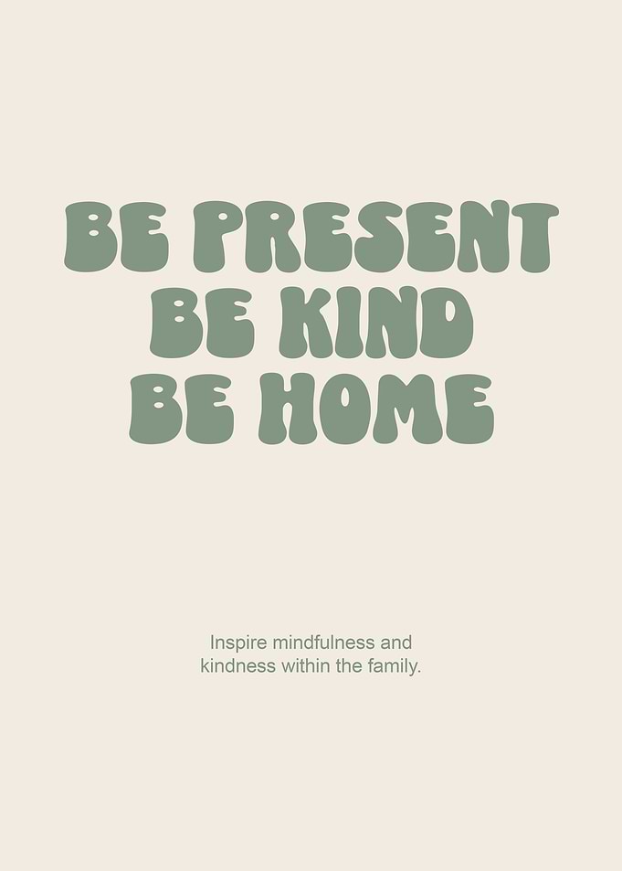 Be Present Be Kind Be Home Poster - Family Quotes & Inspirational Wall Art