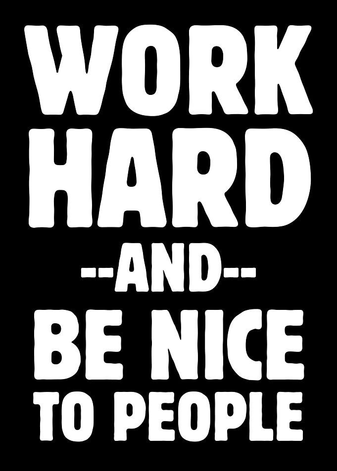 Work Hard Be Nice To People