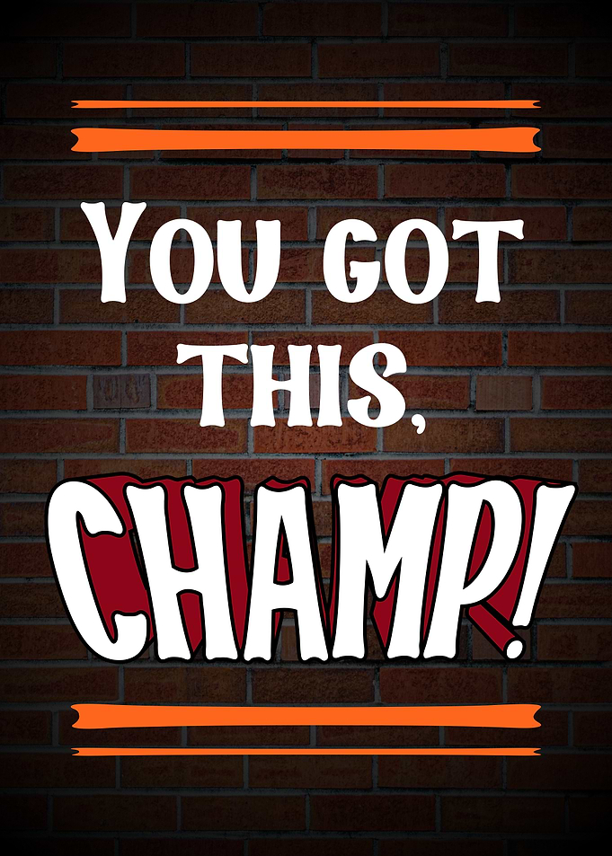 You Got This Champ