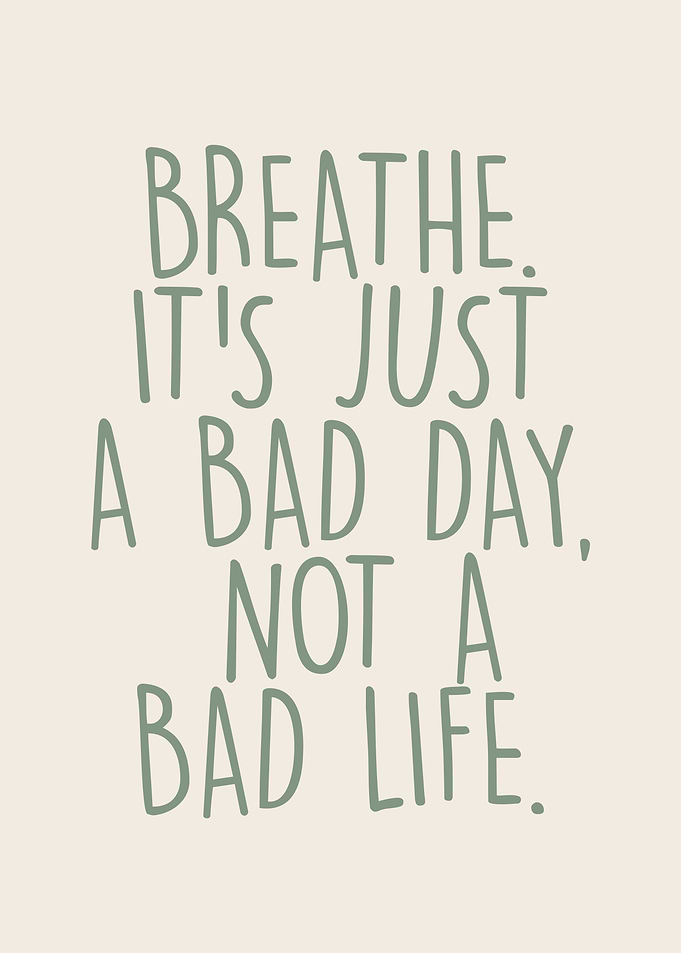 Breathe, It's Just a Bad Day Inspirational Quote Positive Affirmation