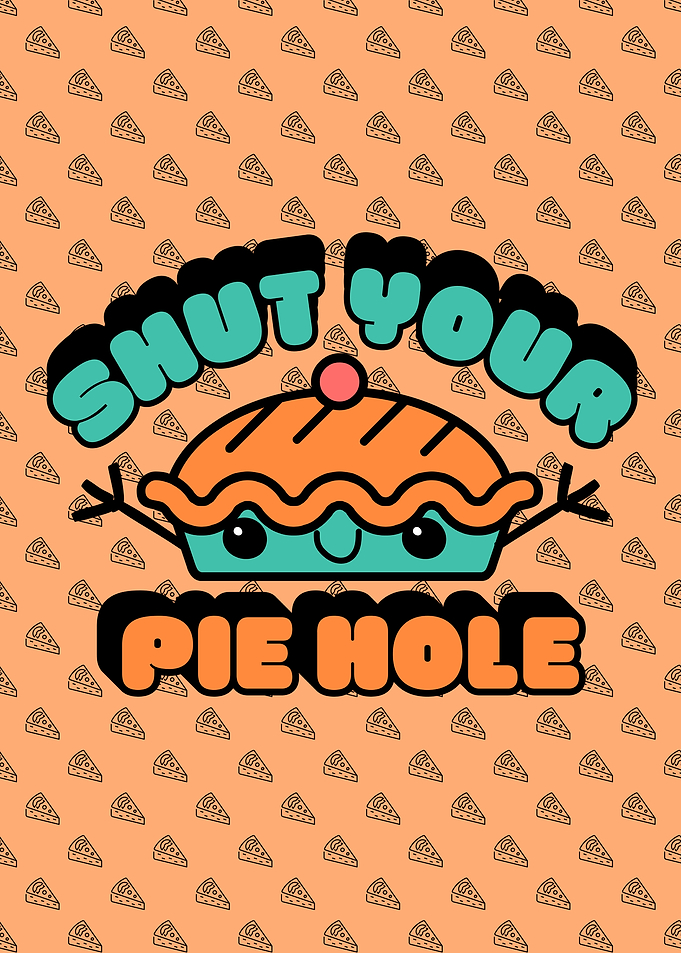 Shut Your Pie Hole