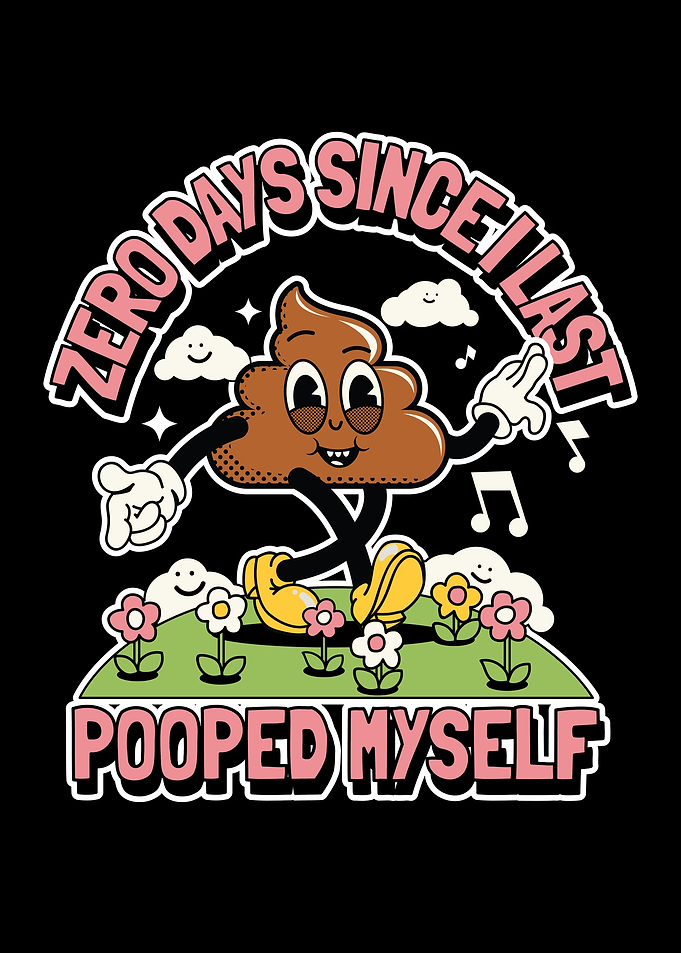 0 Days Since I Last Pooped