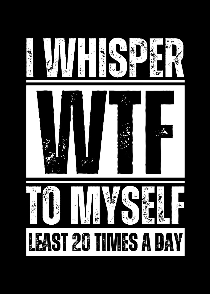 I Whisper WTF to Myself