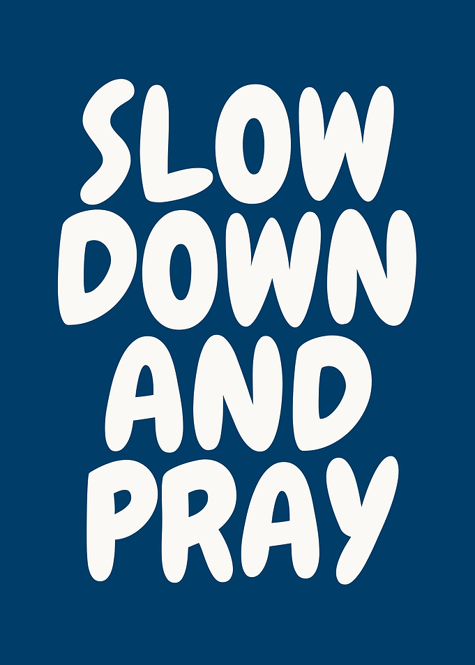 Slow Down and Pray