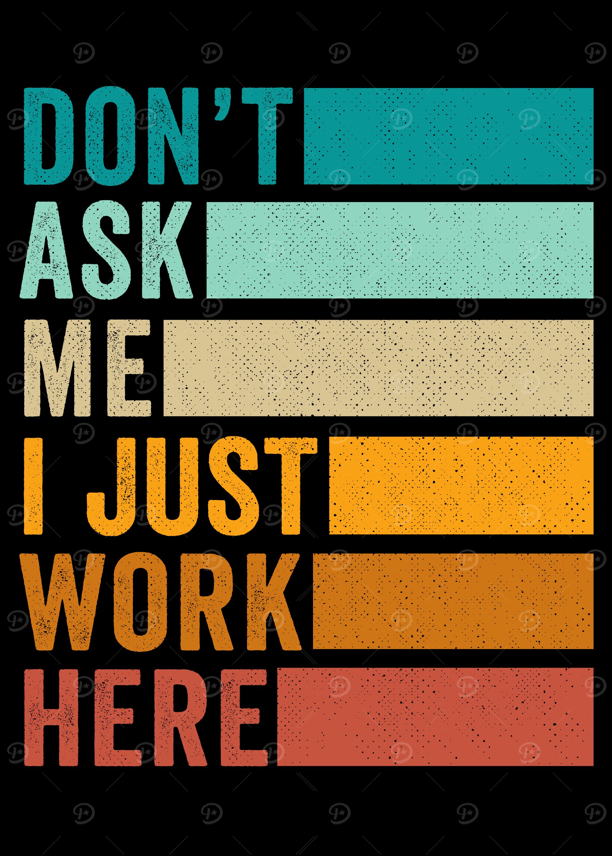 Don't Ask Me I Just Work Here