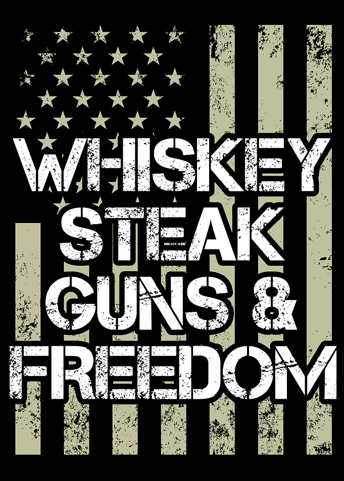 Whiskey Steak Guns Freedom