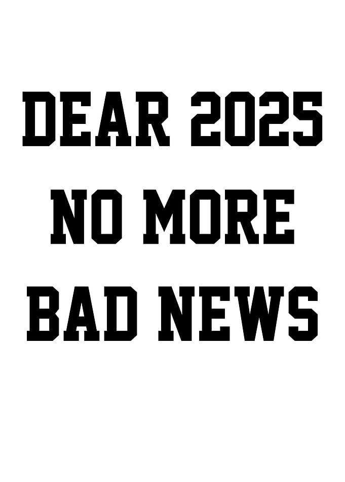 Dear 2025 No More Bad News