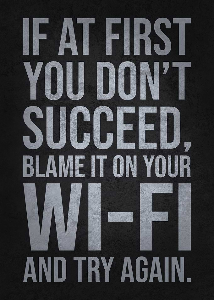 If at First You Don’t Succeed, Blame It on Your Wi-Fi