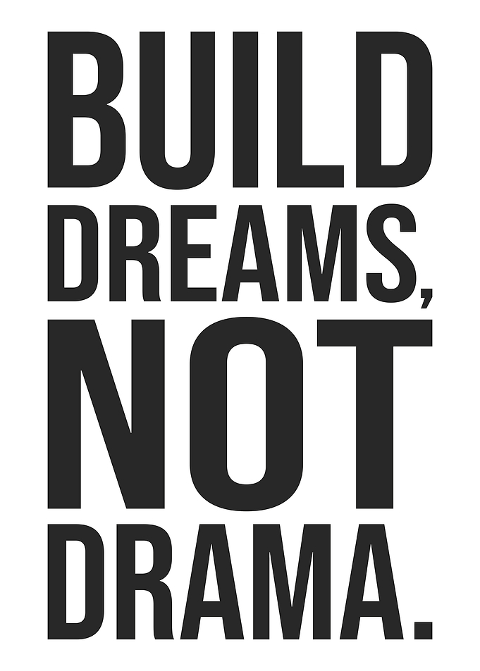 Build Dreams, Not Drama