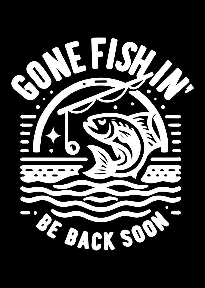 Gone Fish'in Be Back Soon