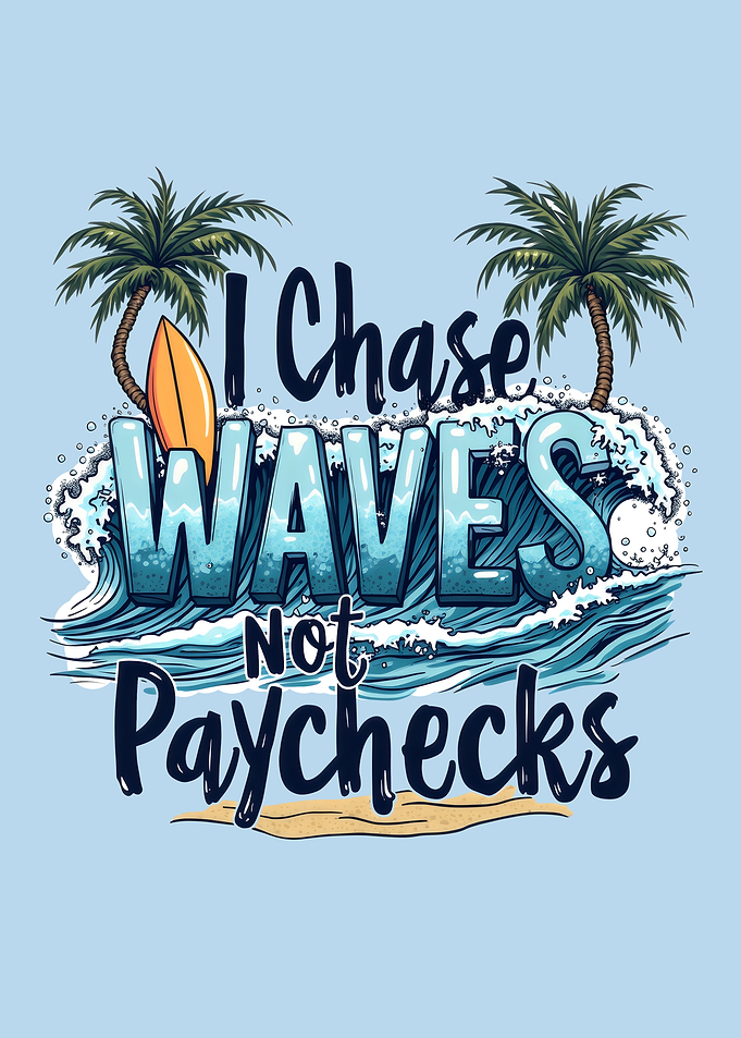 I Chase Waves Not Paychecks – Surf & Freedom Surfing