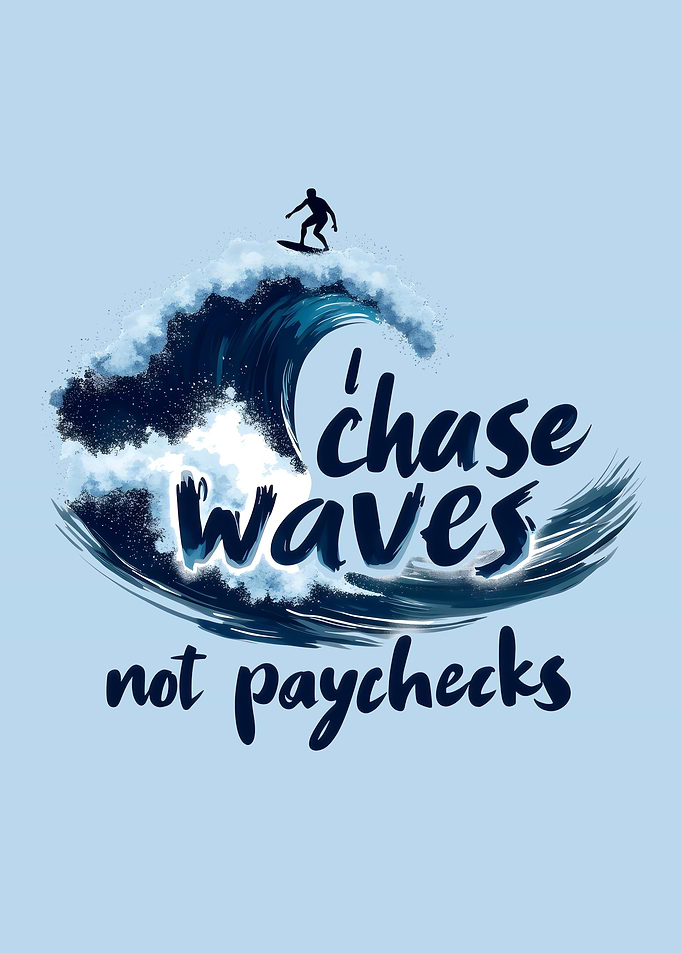 I Chase Waves Not Paychecks – Surf & Freedom Surfing