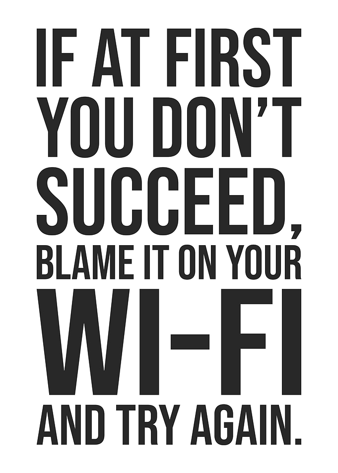 If at First You Don’t Succeed, Blame It on Your WiFi
