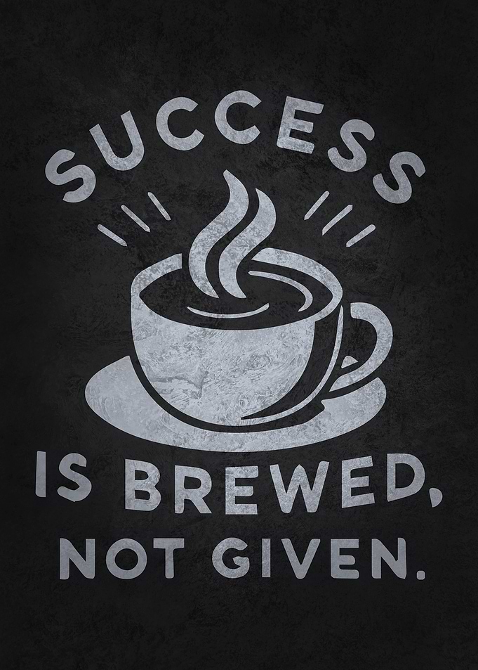 Success Is Brewed, Not Given - Coffee Hustle Motivation