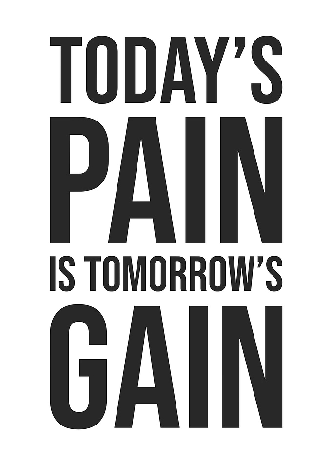 Today's Pain Tomorrow's Gain